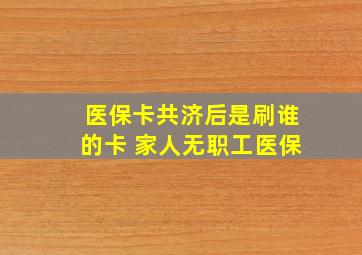 医保卡共济后是刷谁的卡 家人无职工医保